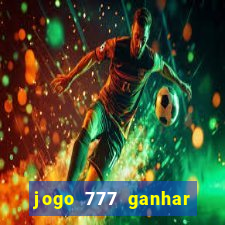 jogo 777 ganhar dinheiro de verdade